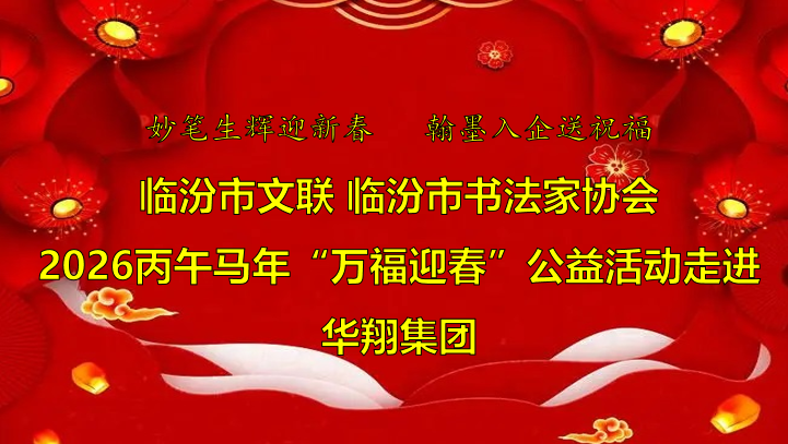 翰墨飄香送福至 華翔喜迎文化春   —臨汾市文聯(lián)、市書協(xié)“迎馬年·送萬?！惫婊顒幼哌M(jìn)華翔集團(tuán)